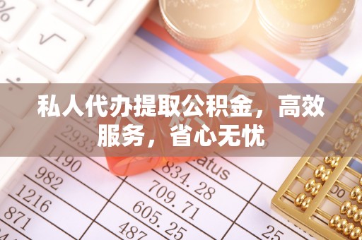 新野私人代办提取公积金，高效服务，省心无忧