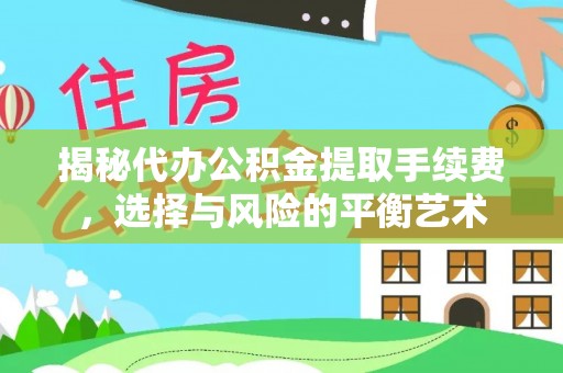 新野揭秘代办公积金提取手续费，选择与风险的平衡艺术