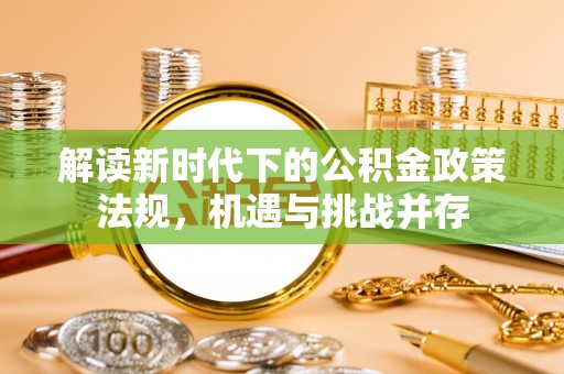 新野解读新时代下的公积金政策法规，机遇与挑战并存