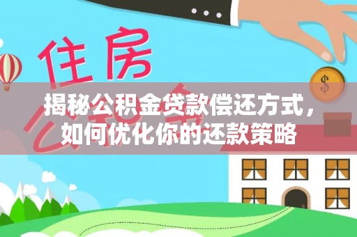新野揭秘公积金贷款偿还方式，如何优化你的还款策略