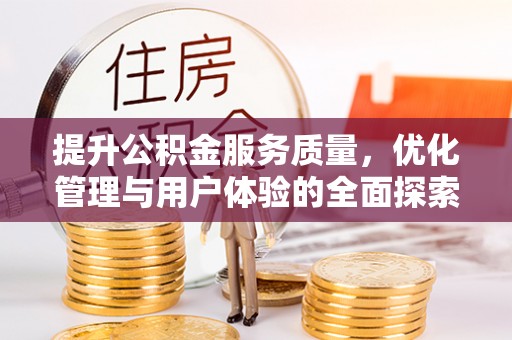 新野提升公积金服务质量，优化管理与用户体验的全面探索