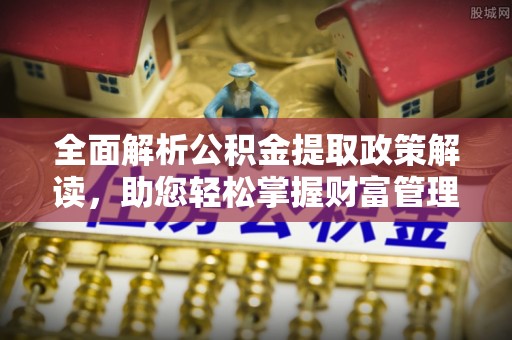新野全面解析公积金提取政策解读，助您轻松掌握财富管理新方向