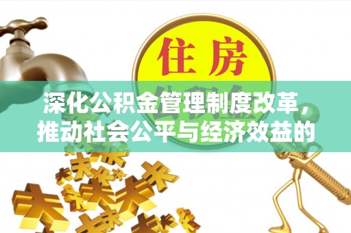 新野深化公积金管理制度改革，推动社会公平与经济效益的双赢