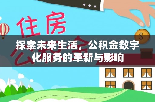 新野探索未来生活，公积金数字化服务的革新与影响