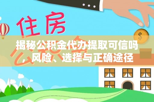 新野揭秘公积金代办提取可信吗，风险、选择与正确途径